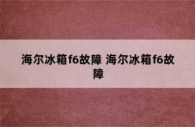 海尔冰箱f6故障 海尔冰箱f6故障